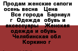 Продам женские сапоги осень-весна › Цена ­ 2 200 - Все города, Барнаул г. Одежда, обувь и аксессуары » Женская одежда и обувь   . Челябинская обл.,Коркино г.